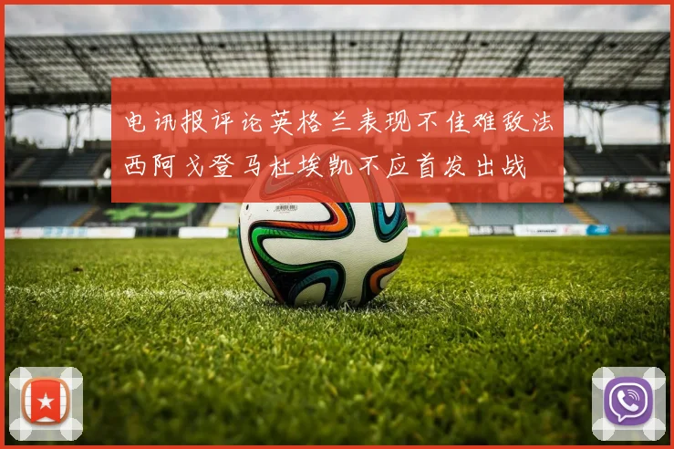 电讯报评论英格兰表现不佳难敌法西阿戈登马杜埃凯不应首发出战