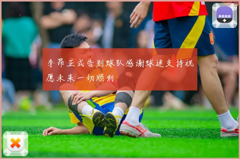 李昂正式告别球队感谢球迷支持祝愿未来一切顺利
